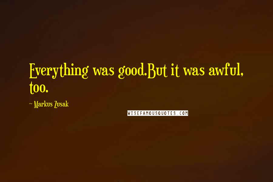 Markus Zusak Quotes: Everything was good.But it was awful, too.