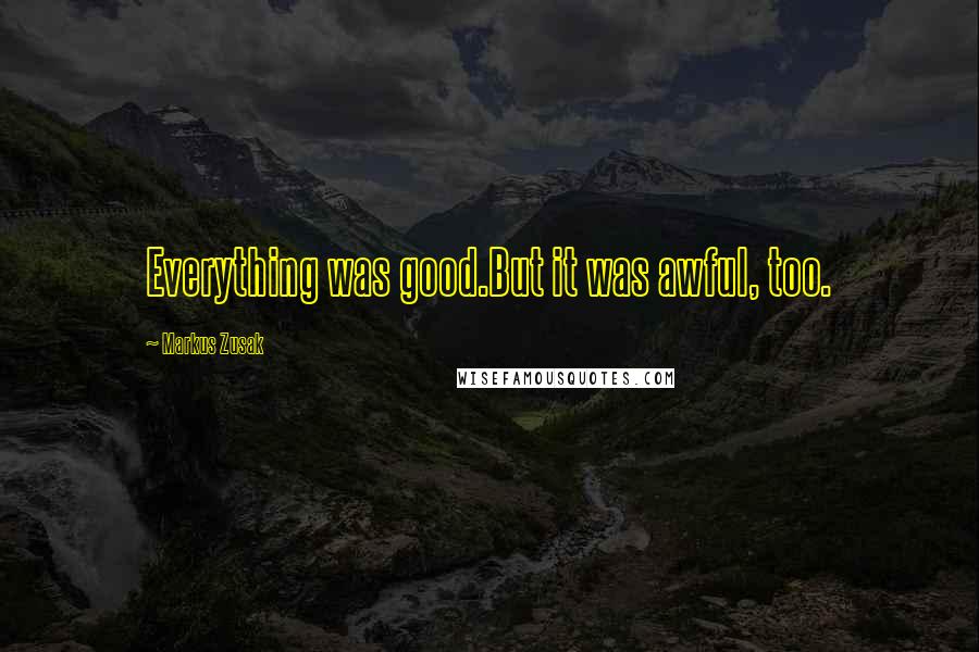 Markus Zusak Quotes: Everything was good.But it was awful, too.