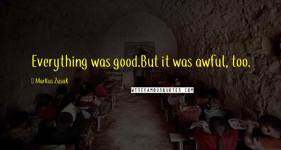 Markus Zusak Quotes: Everything was good.But it was awful, too.