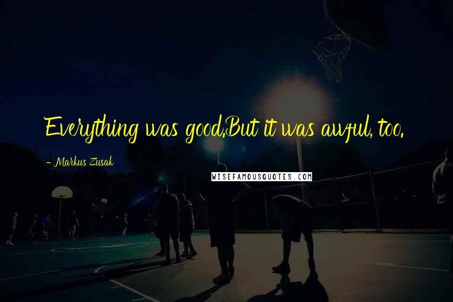 Markus Zusak Quotes: Everything was good.But it was awful, too.