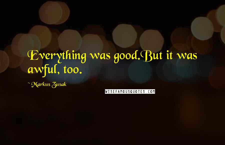 Markus Zusak Quotes: Everything was good.But it was awful, too.