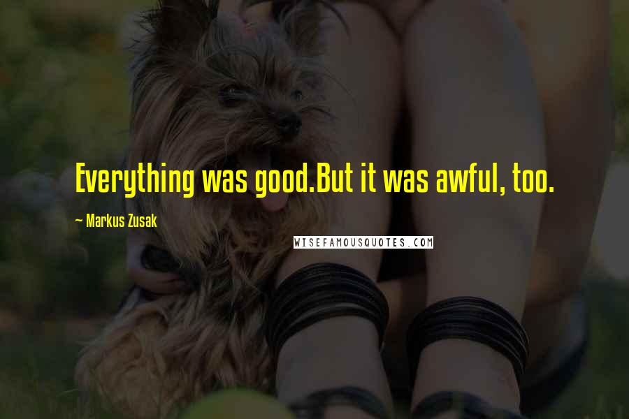 Markus Zusak Quotes: Everything was good.But it was awful, too.