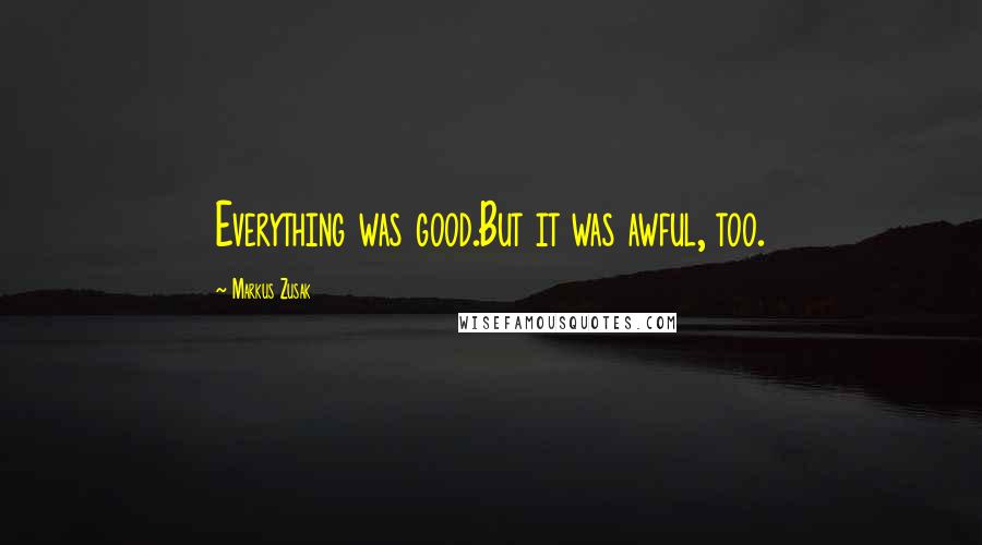 Markus Zusak Quotes: Everything was good.But it was awful, too.