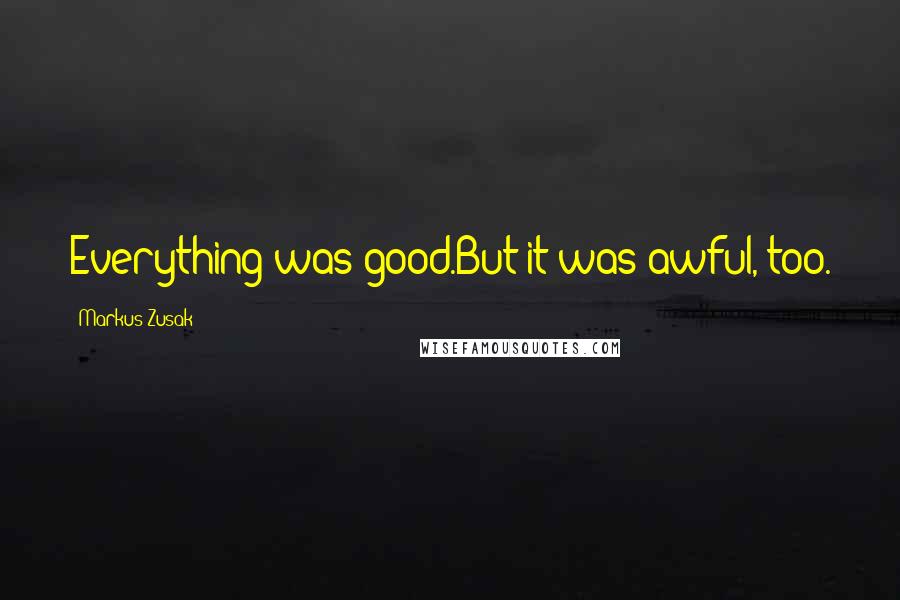 Markus Zusak Quotes: Everything was good.But it was awful, too.