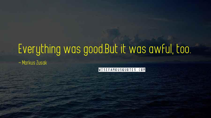 Markus Zusak Quotes: Everything was good.But it was awful, too.