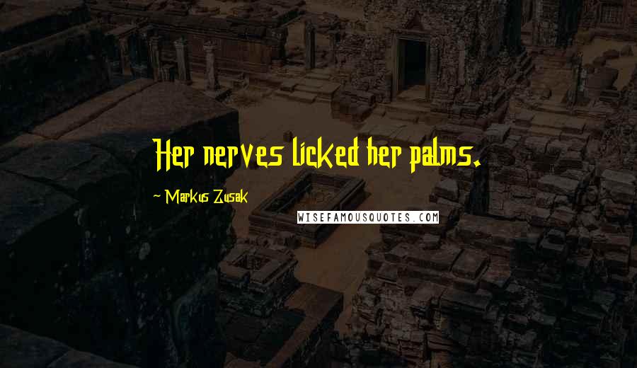 Markus Zusak Quotes: Her nerves licked her palms.