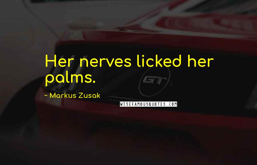 Markus Zusak Quotes: Her nerves licked her palms.