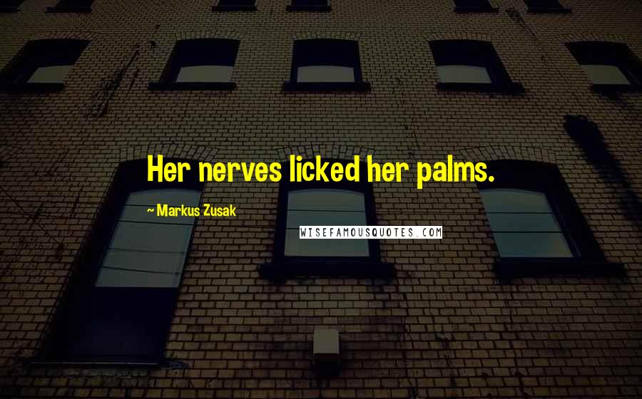 Markus Zusak Quotes: Her nerves licked her palms.