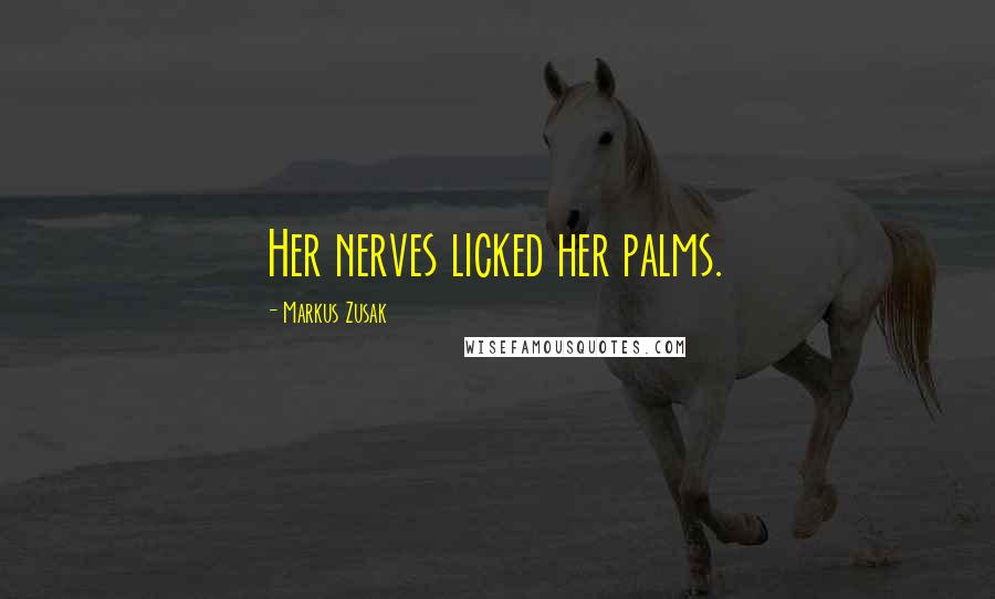 Markus Zusak Quotes: Her nerves licked her palms.