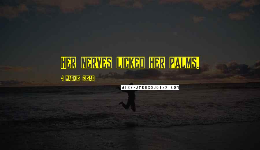 Markus Zusak Quotes: Her nerves licked her palms.