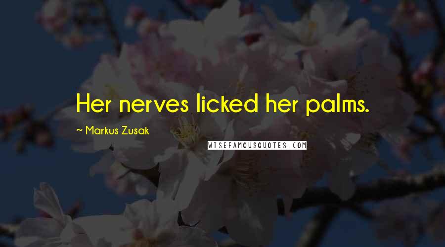 Markus Zusak Quotes: Her nerves licked her palms.