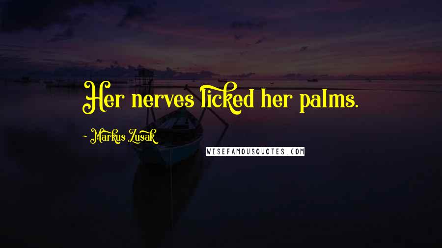 Markus Zusak Quotes: Her nerves licked her palms.