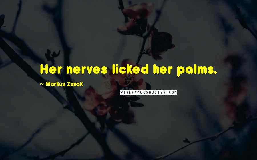 Markus Zusak Quotes: Her nerves licked her palms.