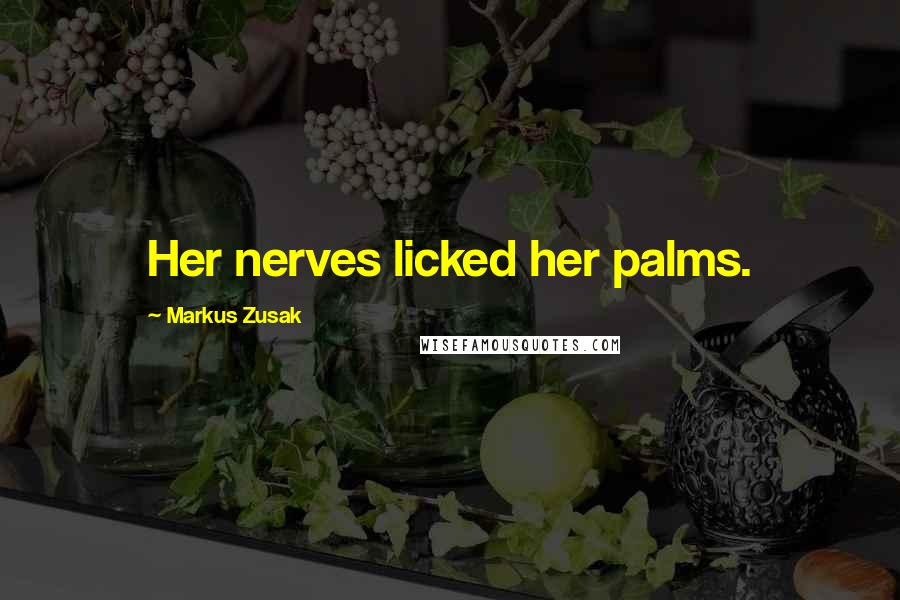 Markus Zusak Quotes: Her nerves licked her palms.