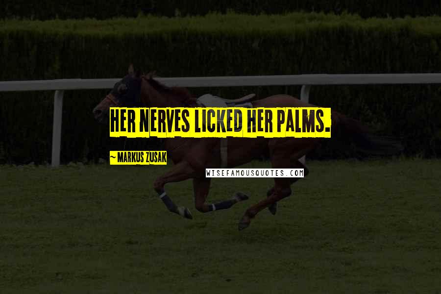 Markus Zusak Quotes: Her nerves licked her palms.