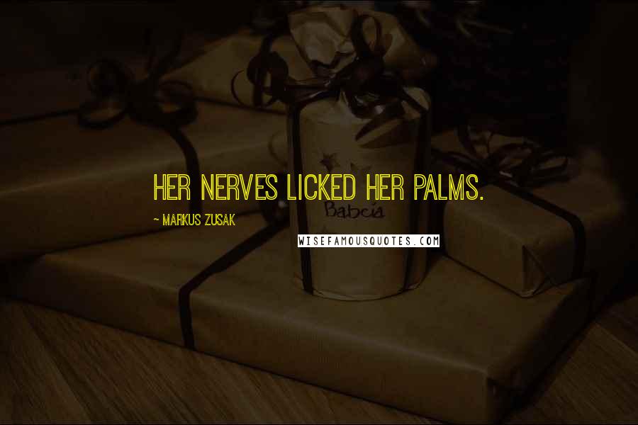 Markus Zusak Quotes: Her nerves licked her palms.
