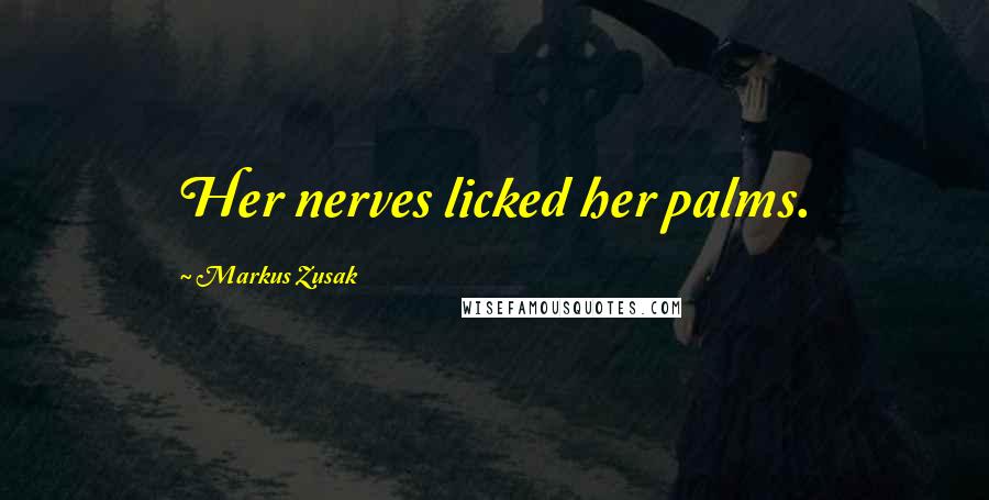 Markus Zusak Quotes: Her nerves licked her palms.