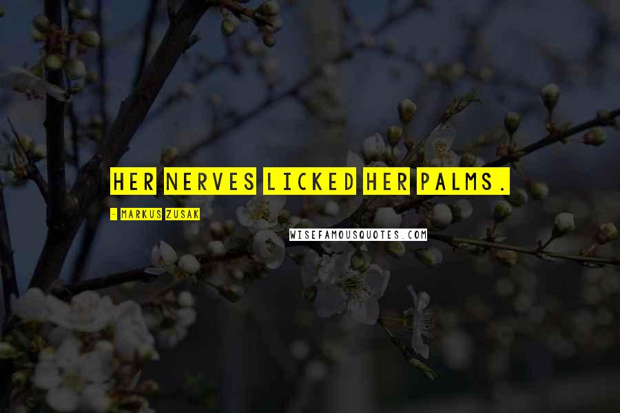 Markus Zusak Quotes: Her nerves licked her palms.