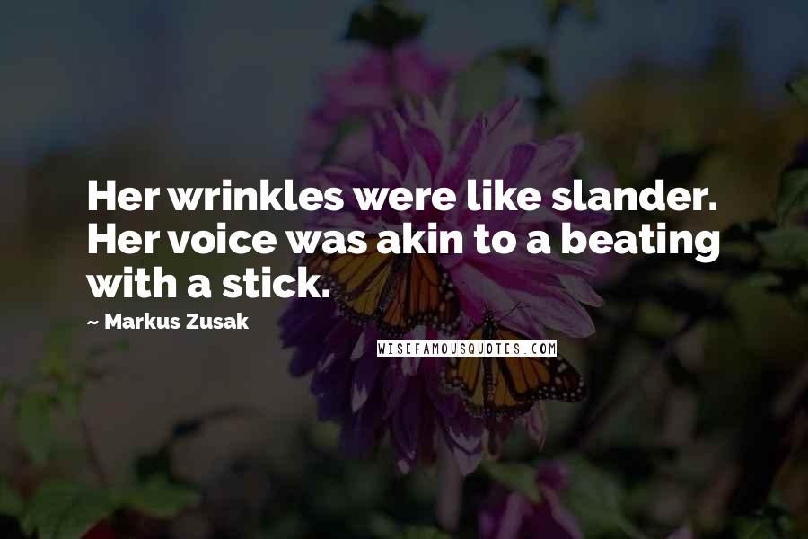 Markus Zusak Quotes: Her wrinkles were like slander. Her voice was akin to a beating with a stick.