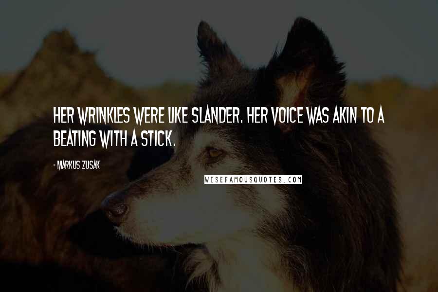 Markus Zusak Quotes: Her wrinkles were like slander. Her voice was akin to a beating with a stick.