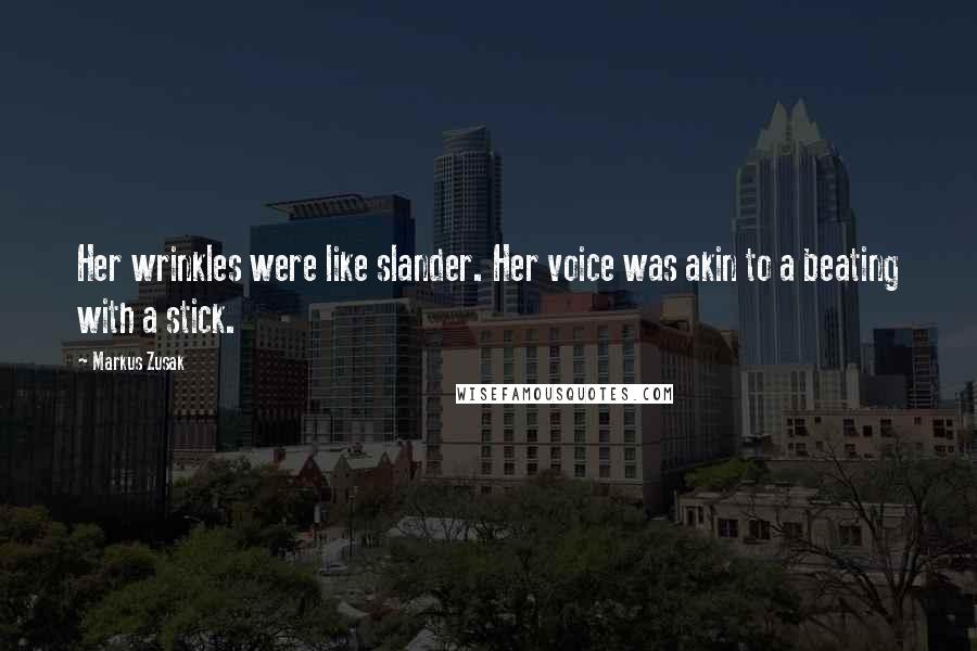 Markus Zusak Quotes: Her wrinkles were like slander. Her voice was akin to a beating with a stick.