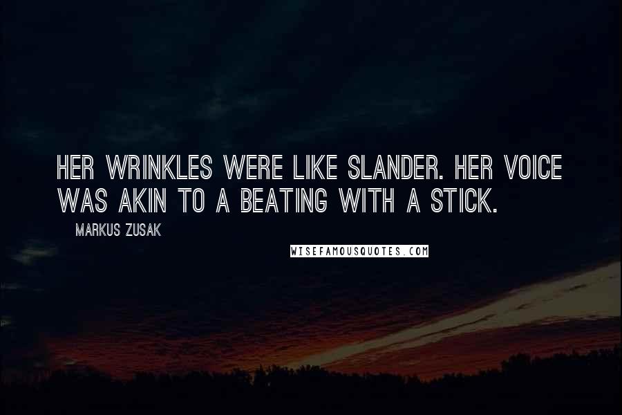 Markus Zusak Quotes: Her wrinkles were like slander. Her voice was akin to a beating with a stick.