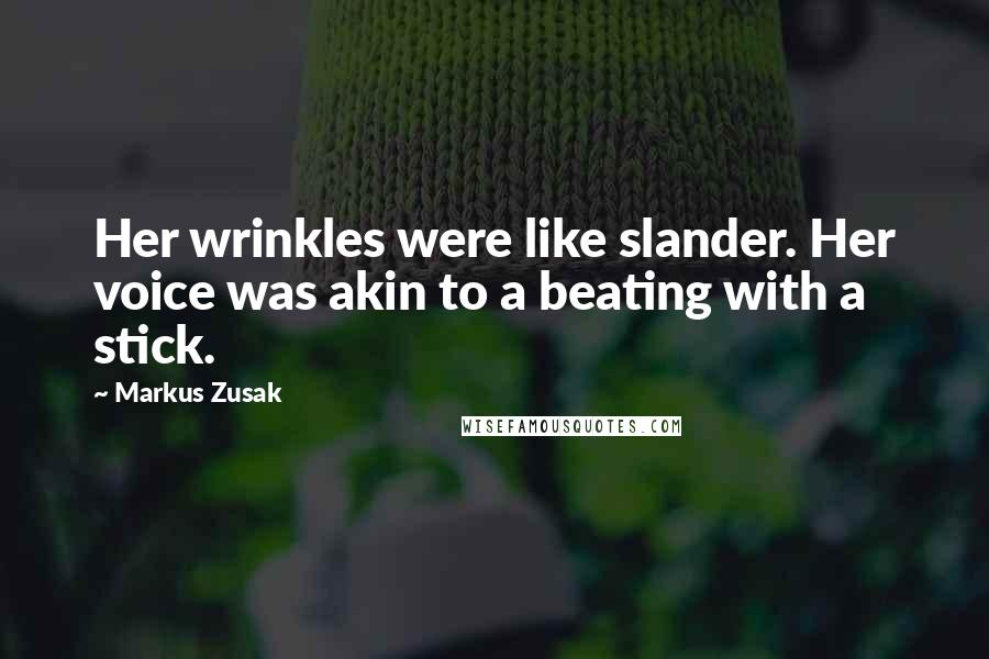 Markus Zusak Quotes: Her wrinkles were like slander. Her voice was akin to a beating with a stick.