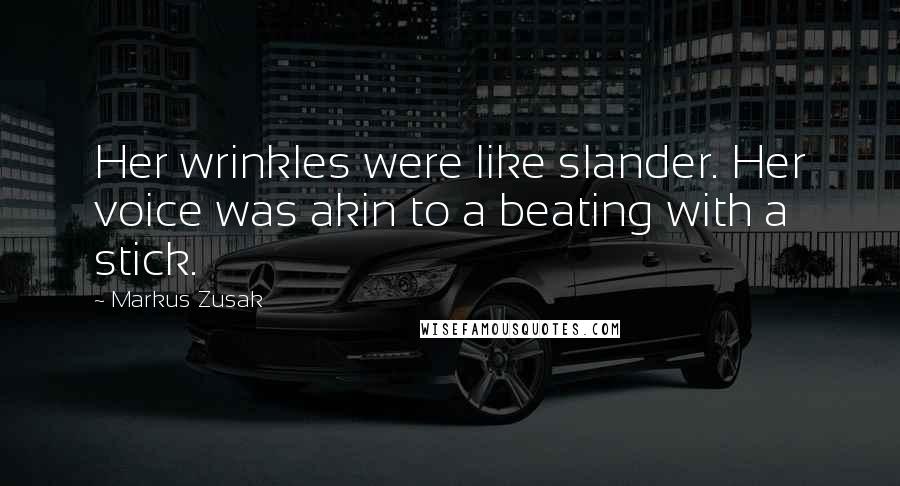 Markus Zusak Quotes: Her wrinkles were like slander. Her voice was akin to a beating with a stick.