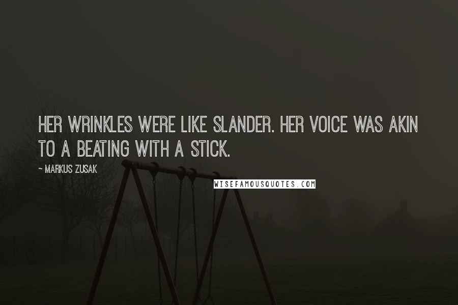 Markus Zusak Quotes: Her wrinkles were like slander. Her voice was akin to a beating with a stick.