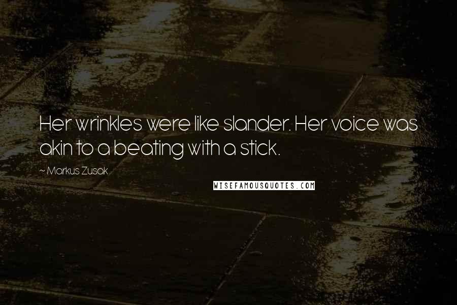 Markus Zusak Quotes: Her wrinkles were like slander. Her voice was akin to a beating with a stick.