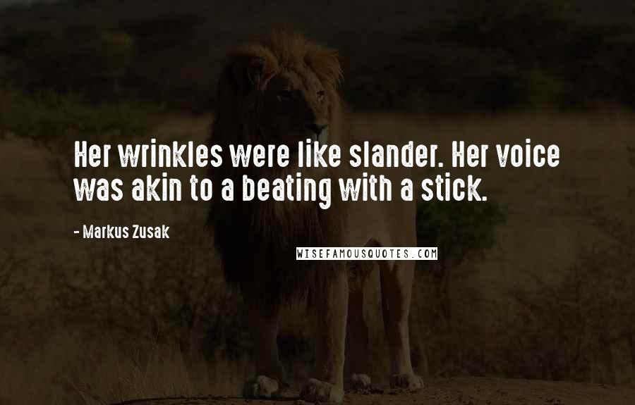 Markus Zusak Quotes: Her wrinkles were like slander. Her voice was akin to a beating with a stick.