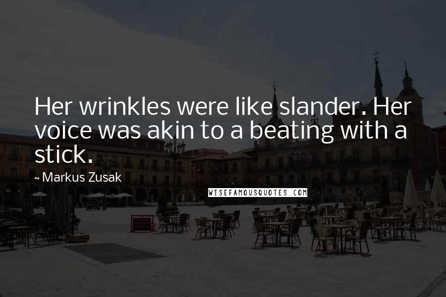 Markus Zusak Quotes: Her wrinkles were like slander. Her voice was akin to a beating with a stick.