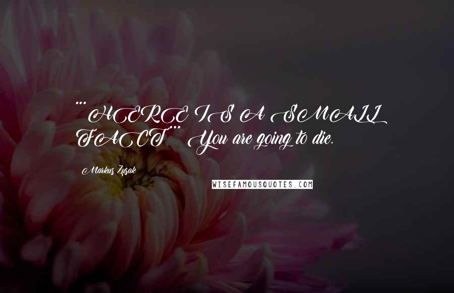 Markus Zusak Quotes: ***HERE IS A SMALL FACT*** You are going to die.