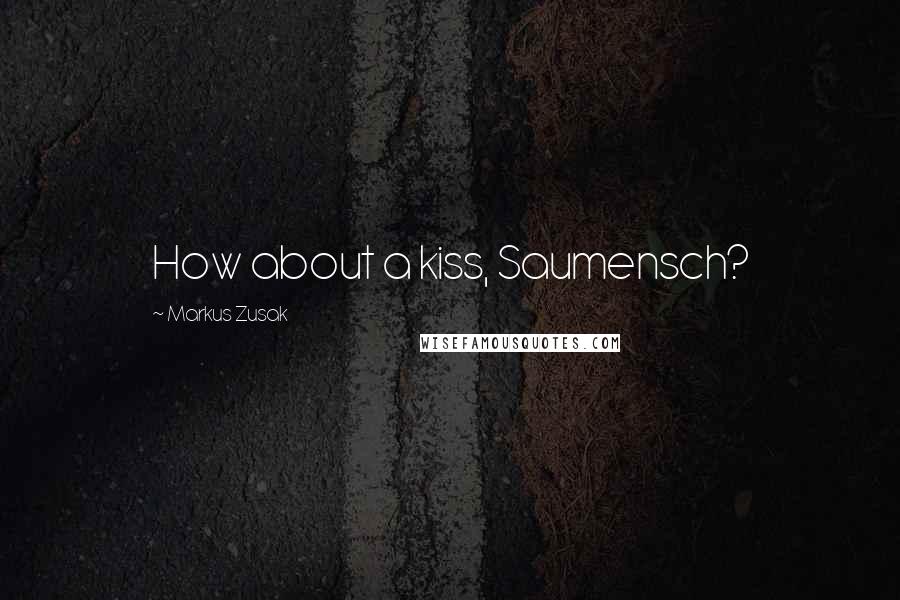 Markus Zusak Quotes: How about a kiss, Saumensch?
