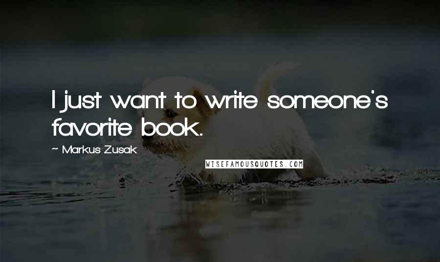 Markus Zusak Quotes: I just want to write someone's favorite book.