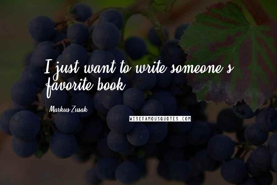 Markus Zusak Quotes: I just want to write someone's favorite book.