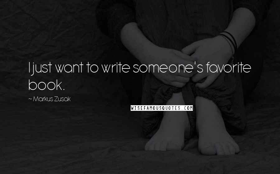 Markus Zusak Quotes: I just want to write someone's favorite book.