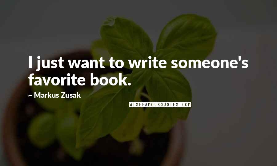 Markus Zusak Quotes: I just want to write someone's favorite book.