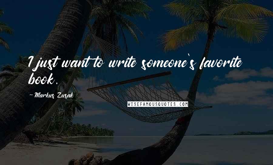 Markus Zusak Quotes: I just want to write someone's favorite book.