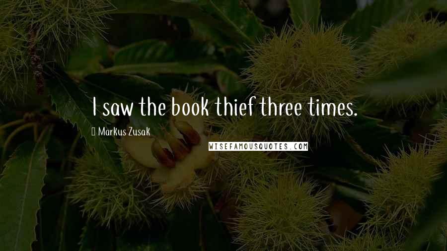 Markus Zusak Quotes: I saw the book thief three times.