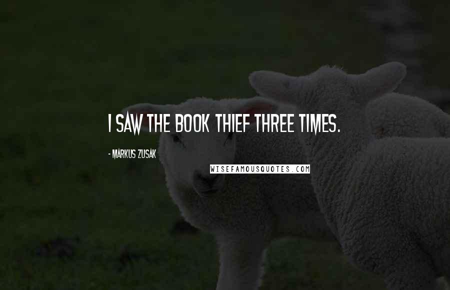 Markus Zusak Quotes: I saw the book thief three times.