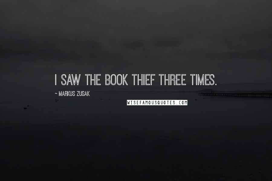 Markus Zusak Quotes: I saw the book thief three times.