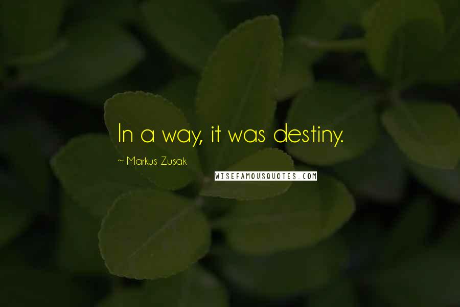 Markus Zusak Quotes: In a way, it was destiny.