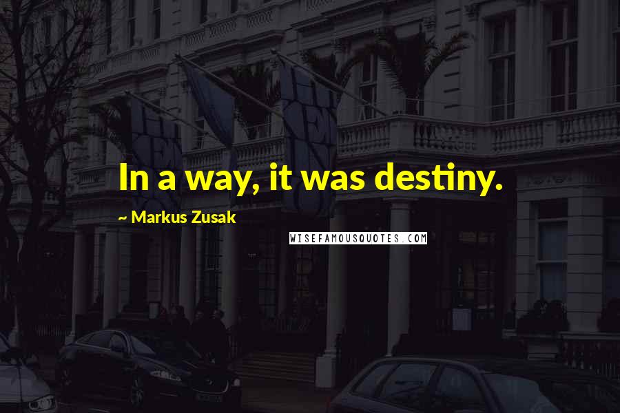 Markus Zusak Quotes: In a way, it was destiny.