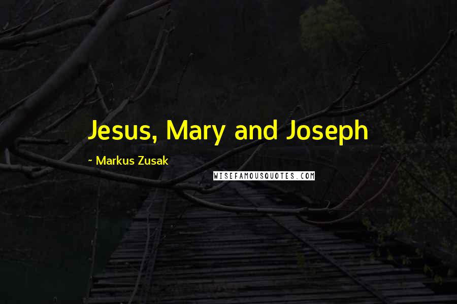 Markus Zusak Quotes: Jesus, Mary and Joseph