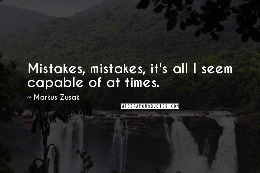 Markus Zusak Quotes: Mistakes, mistakes, it's all I seem capable of at times.