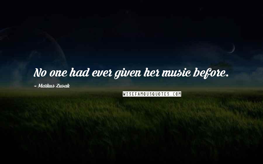 Markus Zusak Quotes: No one had ever given her music before.