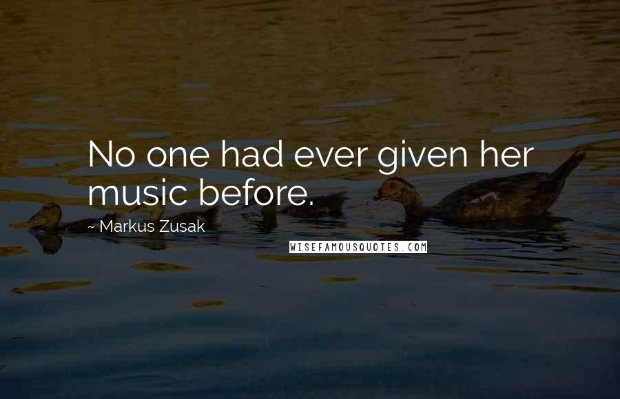 Markus Zusak Quotes: No one had ever given her music before.