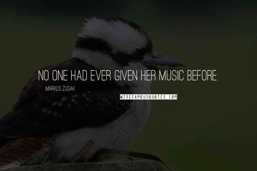 Markus Zusak Quotes: No one had ever given her music before.