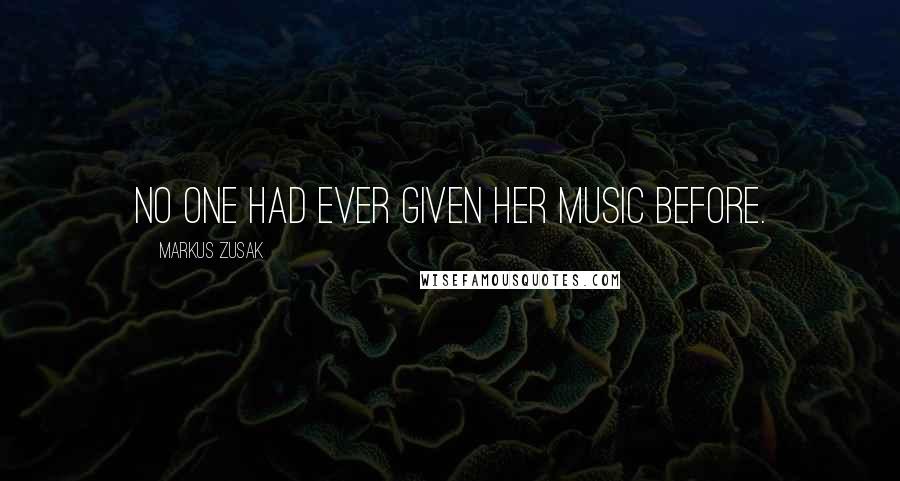 Markus Zusak Quotes: No one had ever given her music before.